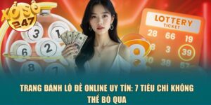 Trang đánh lô đề online uy tín: 7 tiêu chí không thể bỏ qua